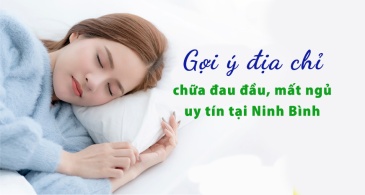 Gợi ý địa chỉ chữa đau đầu, mất ngủ uy tín tại Ninh Bình